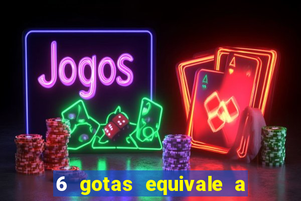 6 gotas equivale a quantos ml